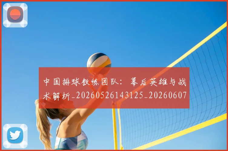 中国排球教练团队：幕后英雄与战术解析_20260526143125_20260607160557