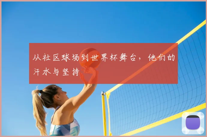 从社区球场到世界杯舞台，他们的汗水与坚持