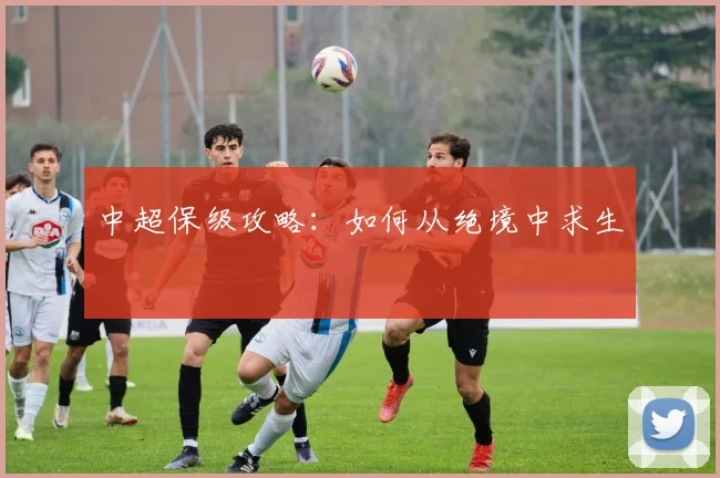 中超保级攻略:如何从绝境中求生